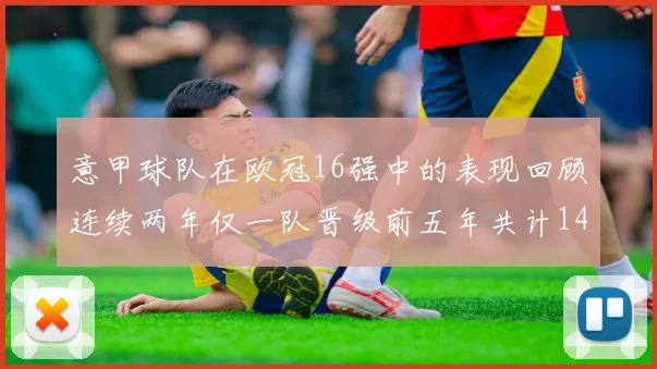 意甲球队在欧冠16强中的表现回顾连续两年仅一队晋级前五年共计14队