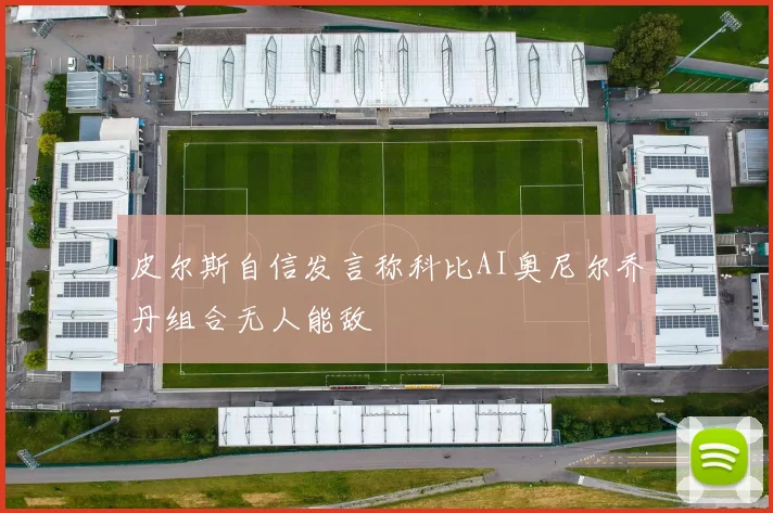 皮尔斯自信发言称科比AI奥尼尔乔丹组合无人能敌